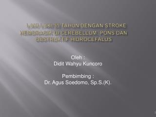 laki laki 55 tahun dengan stroke HEMORAGIK di cerebellum, pons dan obstruktif hidrocefalus