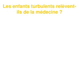 Les enfants turbulents relèvent-ils de la médecine ?