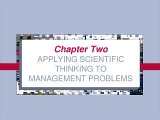 Chapter Two APPLYING SCIENTIFIC THINKING TO MANAGEMENT PROBLEMS