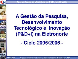 A Gestão da Pesquisa, Desenvolvimento Tecnológico e Inovação (P&amp;D+I) na Eletronorte