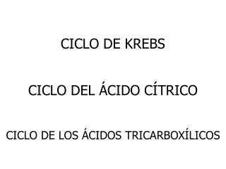 CICLO DE KREBS CICLO DEL ÁCIDO CÍTRICO CICLO DE LOS ÁCIDOS TRICARBOXÍLICOS