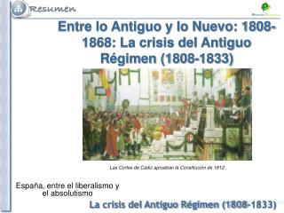 Entre lo Antiguo y lo Nuevo: 1808-1868: La crisis del Antiguo Régimen (1808-1833)