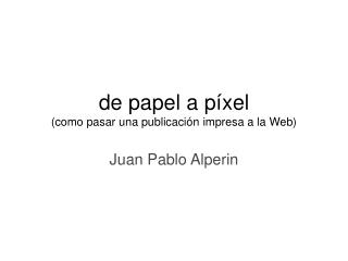 de papel a píxel (como pasar una publicaci ón impresa a la Web)