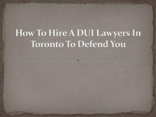 How To Hire A DUI Lawyers In Toronto To Defend You