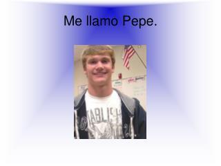 Me llamo Pepe.