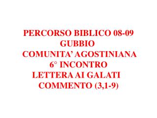 PERCORSO BIBLICO 08-09 GUBBIO COMUNITA’ AGOSTINIANA 6° INCONTRO LETTERA AI GALATI