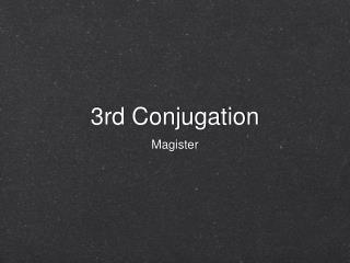 3rd Conjugation