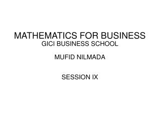 MATHEMATICS FOR BUSINESS GICI BUSINESS SCHOOL MUFID NILMADA SESSION IX