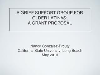 A GRIEF SUPPORT GROUP FOR OLDER LATINAS: A GRANT PROPOSAL