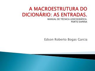 A MACROESTRUTURA DO DICIONÁRIO : AS ENTRADAS. MANUAL DE TÉCNICA LEXICOGRÁFICA. PORTO DAPENA