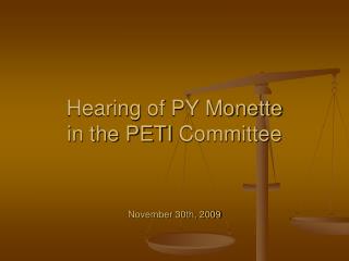 Hearing of PY Monette in the PETI Committee November 30th, 2009