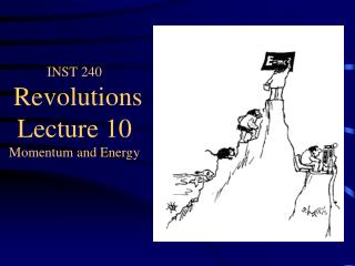 INST 240 Revolutions Lecture 10 Momentum and Energy