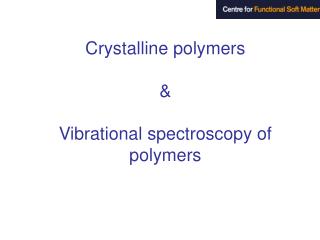 Crystalline polymers &amp; Vibrational spectroscopy of polymers