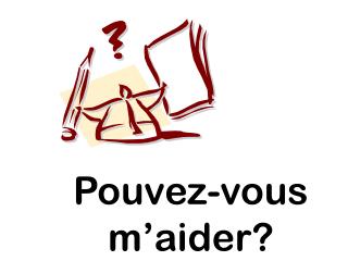 Pouvez-vous 	m’aider?