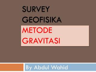 Survey geofisikA Metode Gravitasi