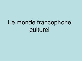 Le monde francophone culturel