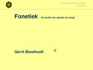 Fonetiek de studie van spraak (en zang) Gerrit Bloothooft