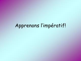 Apprenons l’impératif!