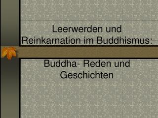 Leerwerden und Reinkarnation im Buddhismus: Buddha- Reden und Geschichten