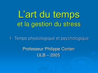 L’art du temps et la gestion du stress 1- Temps physiologique et psychologique