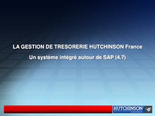 LA GESTION DE TRESORERIE HUTCHINSON France Un système intégré autour de SAP (4.7)