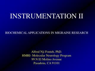 INSTRUMENTATION II BIOCHEMICAL APPLICATIONS IN MIGRAINE RESEARCH Alfred Nji Fonteh, PhD.