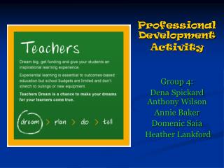 Professional Development Activity Group 4: Dena Spickard Anthony Wilson Annie Baker Domenic Saia