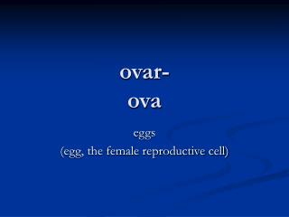 ovar- ova