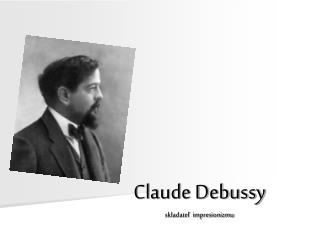 Claude Debussy skladateľ impresionizmu