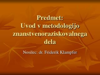 Predmet: Uvod v metodologijo znanstvenoraziskovalnega dela