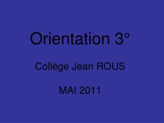 Orientation 3° Collège Jean ROUS MAI 2011