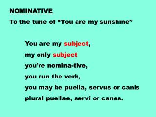 NOMINATIVE To the tune of “You are my sunshine” 	You are my subject , 	my only subject