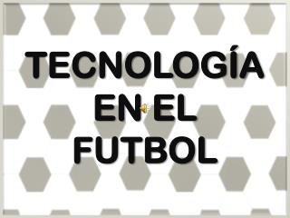 TECNOLOGÍA EN EL FUTBOL