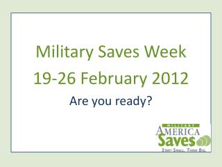Military Saves Week 19-26 February 2012 Are you ready?