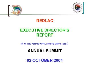 NEDLAC EXECUTIVE DIRECTOR’S REPORT ( FOR THE PERIOD APRIL 2003 TO MARCH 2004 ) ANNUAL SUMMIT