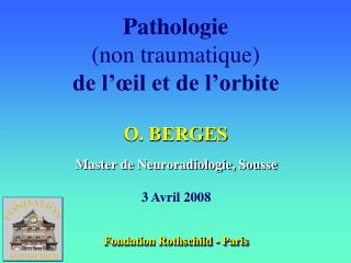 Pathologie (non traumatique) de l’œil et de l’orbite O. BERGES