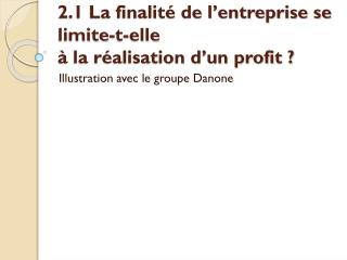 2.1 La finalité de l’entreprise se limite-t-elle à la réalisation d’un profit ?