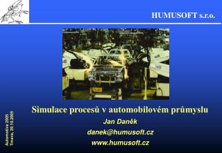 Simulace proces ů v automobilovém průmyslu Jan Daněk danek@ humusoft.cz humusoft.cz
