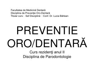 PREVENTIE ORO/DENTAR Ă Curs re zidenţi anul II Disciplina de Parodontologie