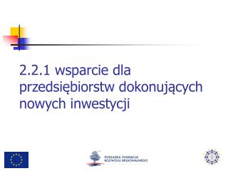 2.2.1 wsparcie dla przedsiębiorstw dokonujących nowych inwestycji