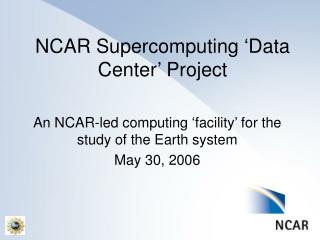 NCAR Supercomputing ‘Data Center’ Project