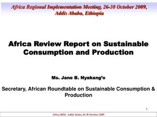 Africa Review Report on Sustainable Consumption and Production Ms. Jane B. Nyakang’o