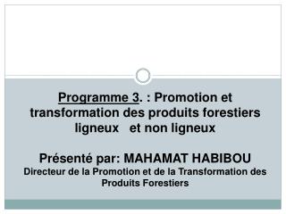 Programme 3 . : Promotion et transformation des produits forestiers ligneux et non ligneux