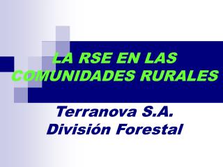 LA RSE EN LAS COMUNIDADES RURALES Terranova S.A. División Forestal