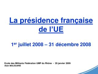 La présidence française de l’UE 1 er juillet 2008 – 31 décembre 2008