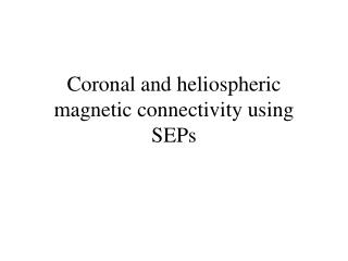 Coronal and heliospheric magnetic connectivity using SEPs