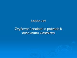 Ladislav Jakl Zvyšování znalostí o právech k duševnímu vlastnictví