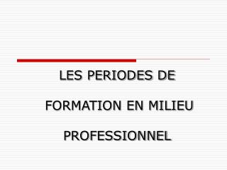 LES PERIODES DE FORMATION EN MILIEU PROFESSIONNEL