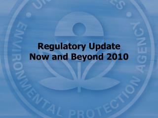 Regulatory Update Now and Beyond 2010