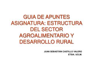 GUIA DE APUNTES ASIGNATURA: ESTRUCTURA DEL SECTOR AGROALIMENTARIO Y DESARROLLO RURAL